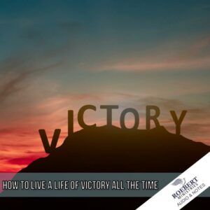 How to live a life of victory all the time - Audio + Sermon Notes