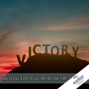 How to live a life of victory all the time - Sermon Notes