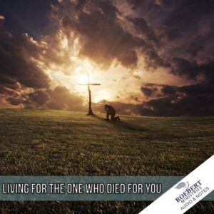 Living for The One who died for you - Audio + Sermon Notes