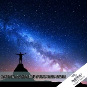 How to live as the return of Jesus comes nearer - Audio + Sermon Notes
