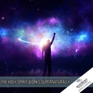 The Holy Spirit works supernaturally - Audio + Sermon Notes