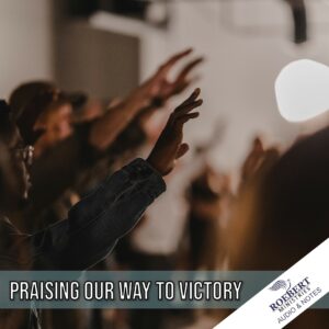 Praising our way to victory - Audio + Sermon Notes