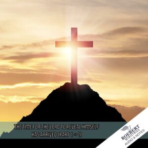 The time for the Lord to reveal Himself has arrived (Part 2) - Audio + Sermon Notes