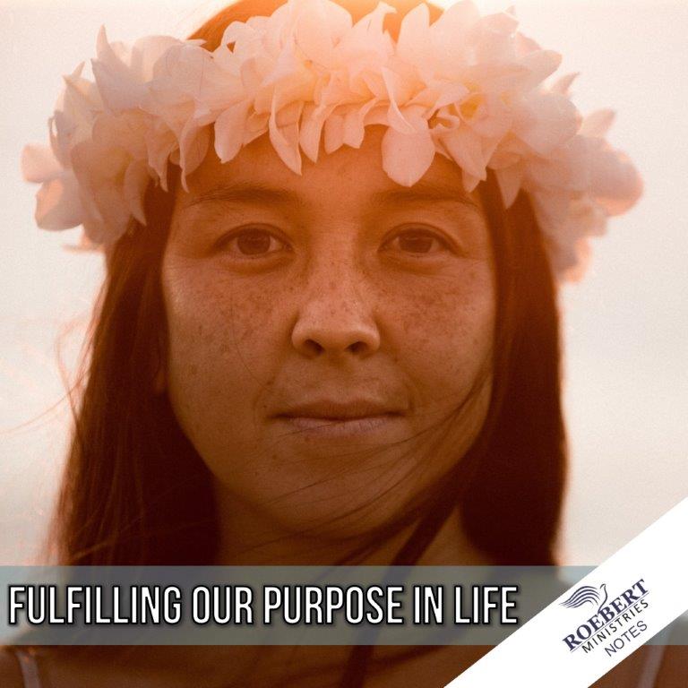 Fulfilling our purpose in life Sermon Notes Roebert Ministries