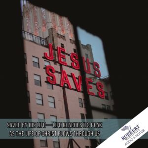 Saved by His life - Life reaches its peak as the life of Christ flows through us - Audio + Sermon Notes