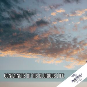 Containers of His glorious life - Sermon Notes