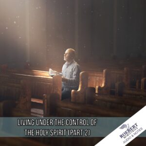 Living under the control of the Holy Spirit (Part 2) - Audio + Sermon Notes