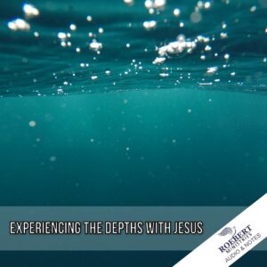 Experiencing the depths with Jesus - Audio + Sermon Notes