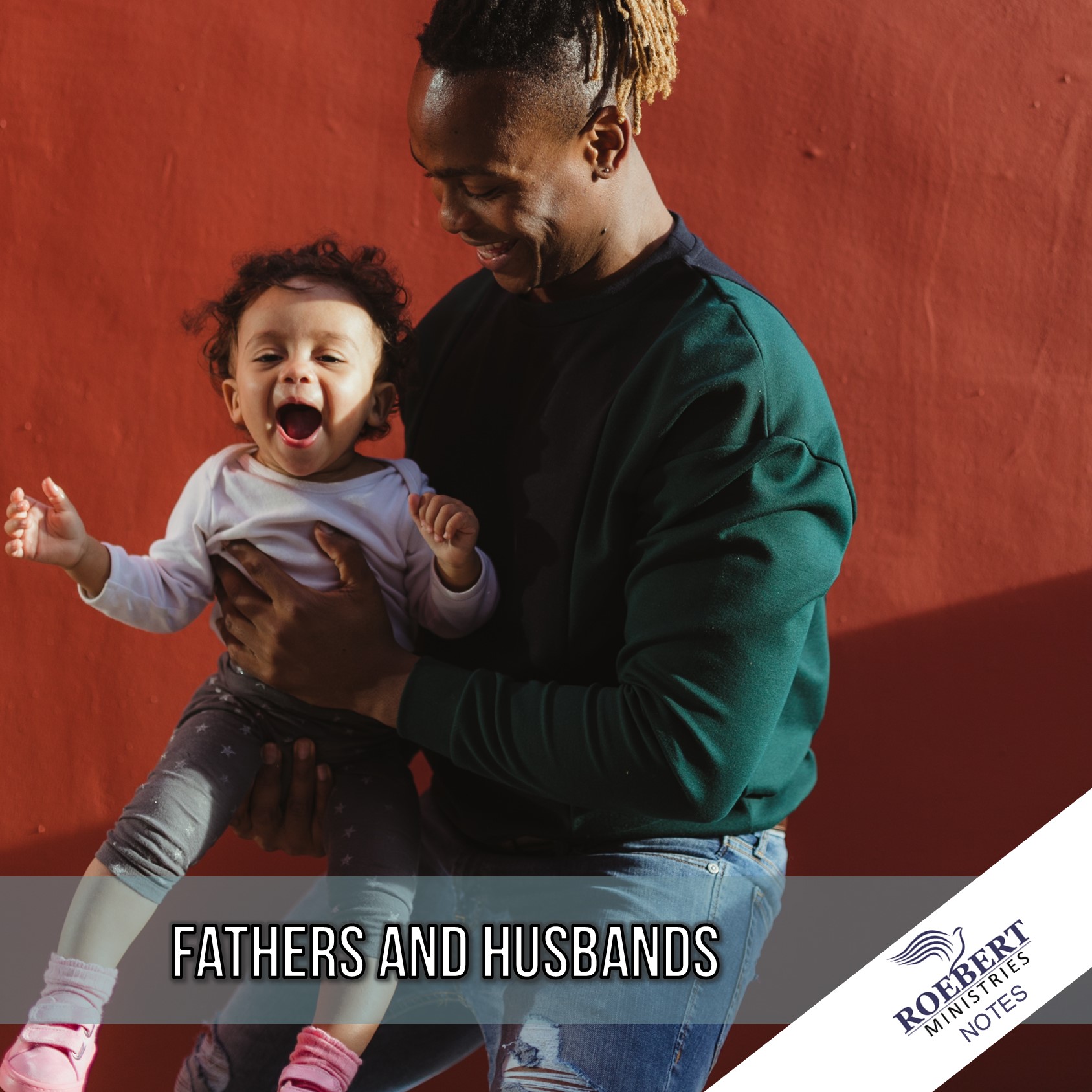 Roebert Fathers and Husbands - Sermon Notes - Roebert Ministries