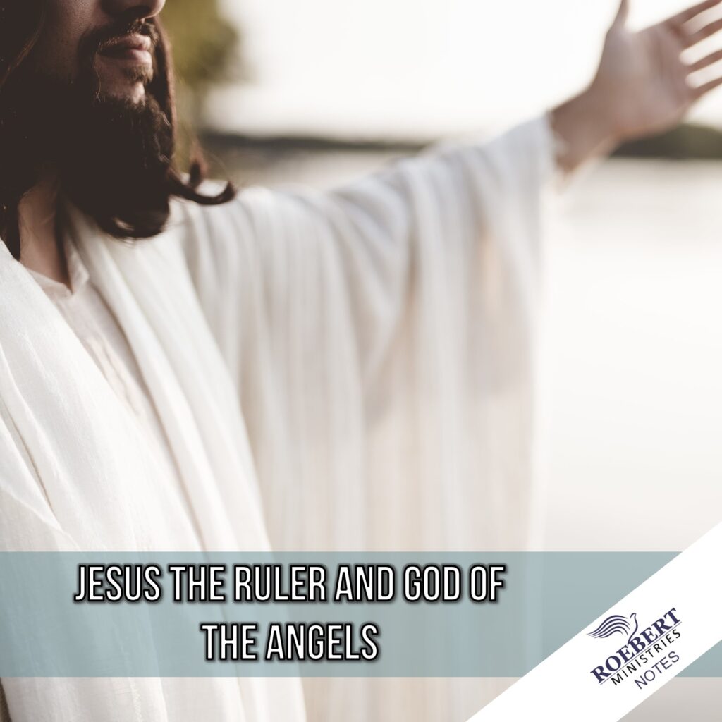 Jesus, The Ruler and God of the angels - Sermon Notes - Roebert Ministries